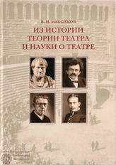 Максимов В.И. ИЗ ИСТОРИИ ТЕОРИИ ТЕАТРА И НАУКИ О ТЕАТРЕ